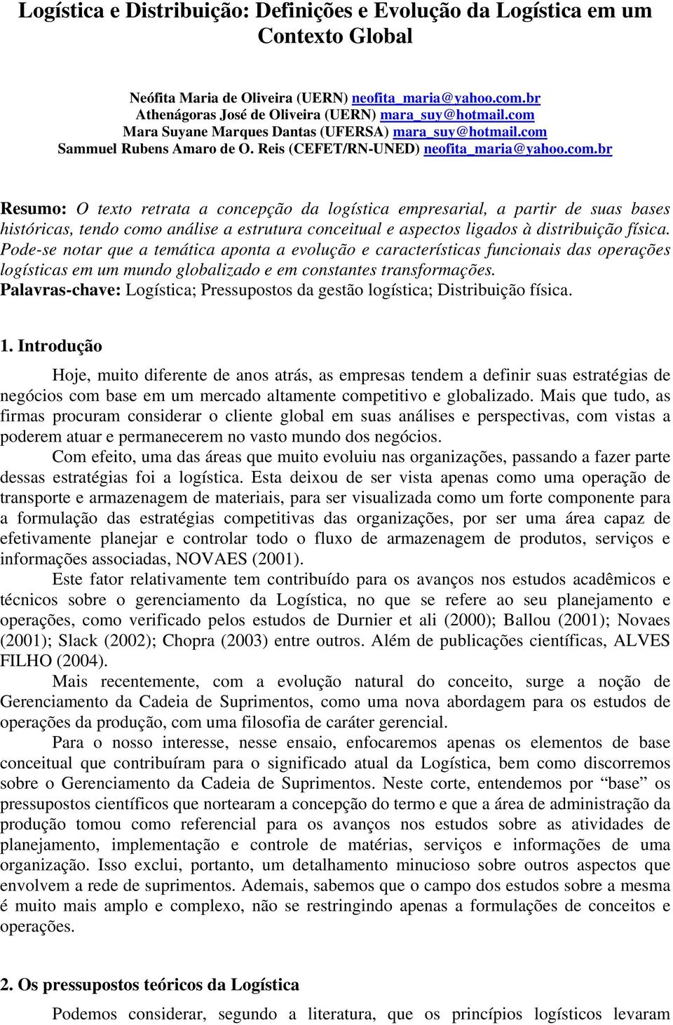 Pode-se notar que a temática aponta a evolução e características funcionais das operações logísticas em um mundo globalizado e em constantes transformações.