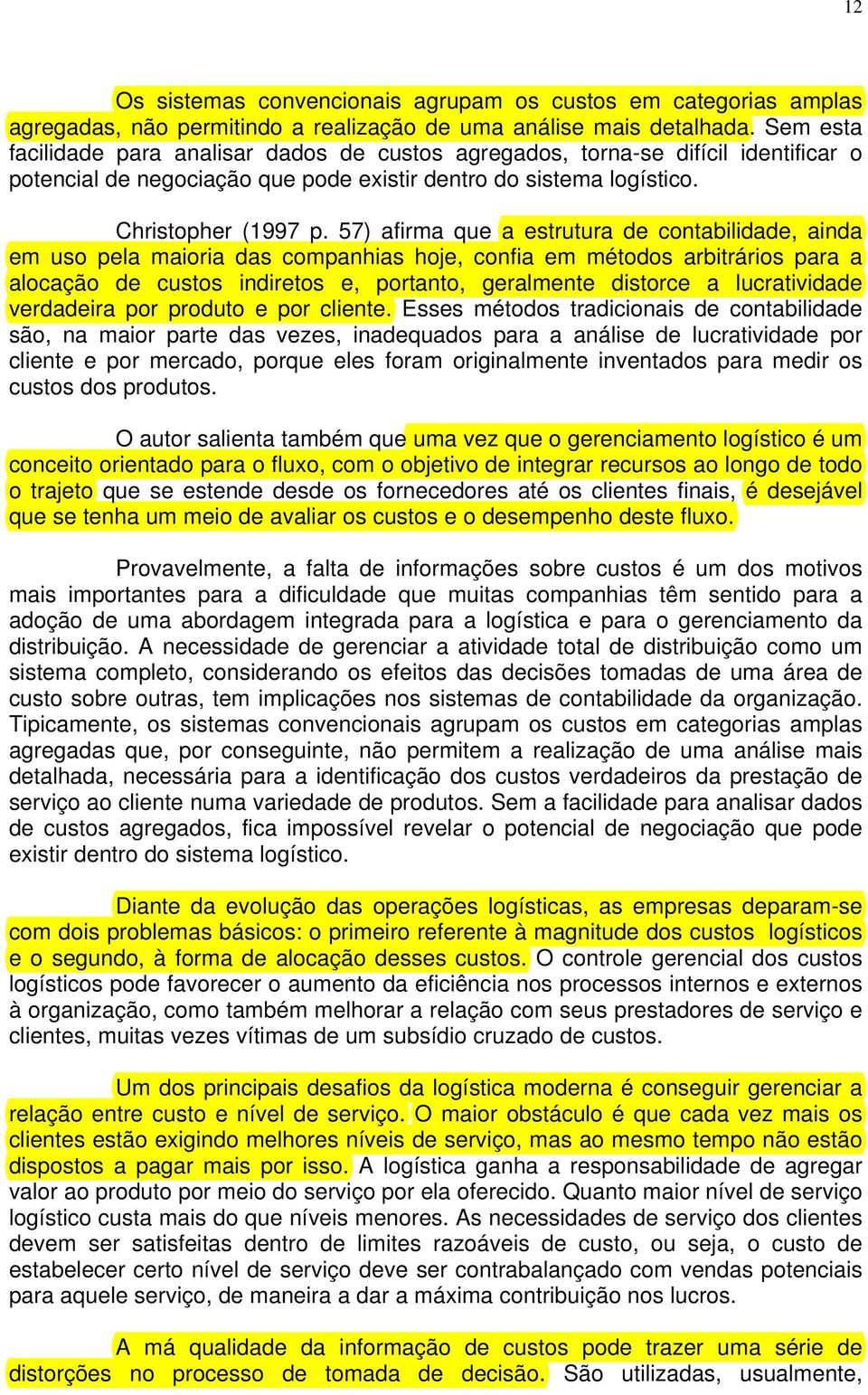 57) afirma que a estrutura de contabilidade, ainda em uso pela maioria das companhias hoje, confia em métodos arbitrários para a alocação de custos indiretos e, portanto, geralmente distorce a