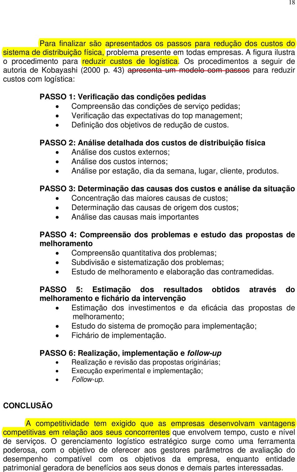 43) apresenta um modelo com passos para reduzir custos com logística: PASSO 1: Verificação das condições pedidas Compreensão das condições de serviço pedidas; Verificação das expectativas do top