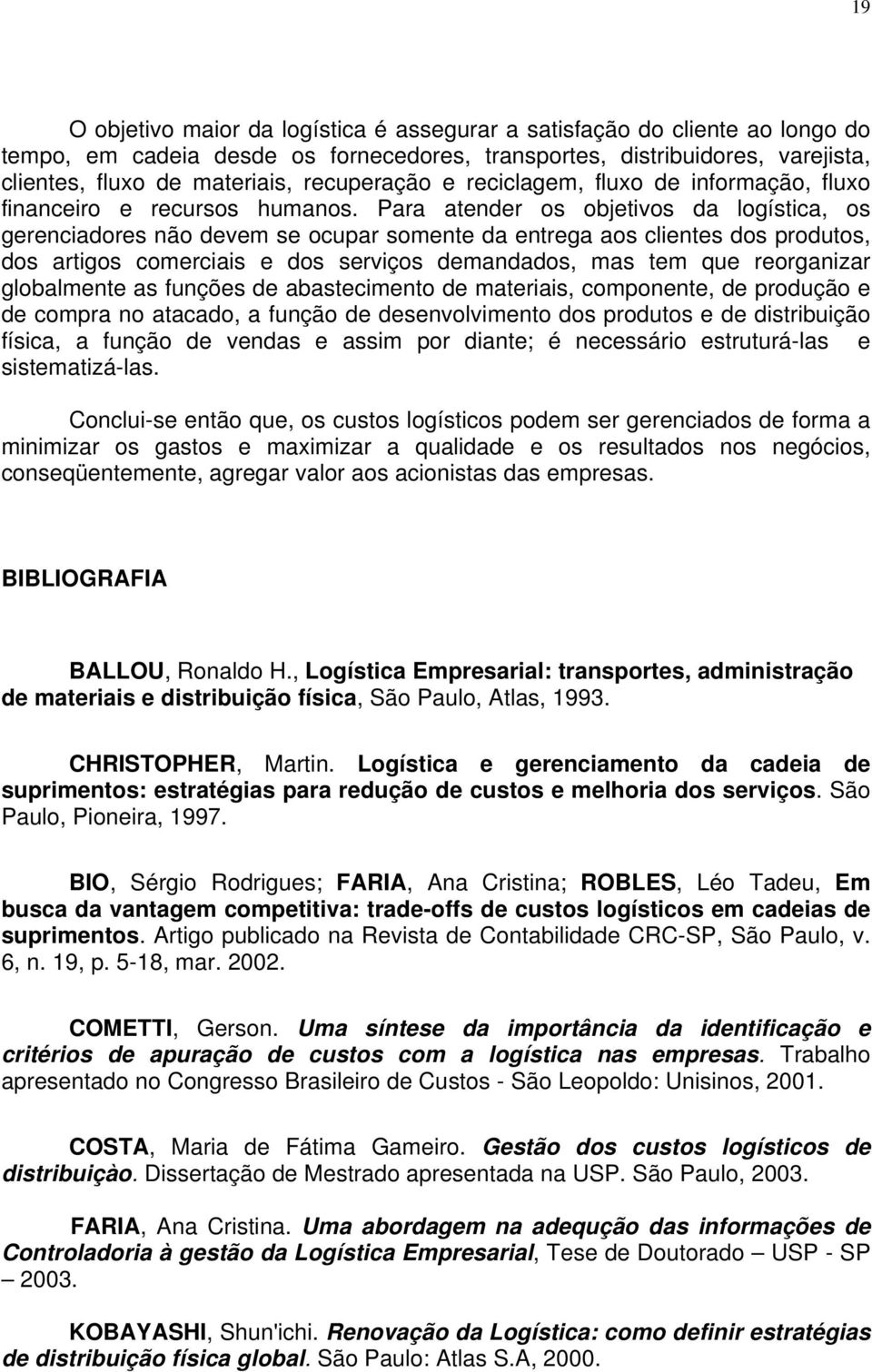 Para atender os objetivos da logística, os gerenciadores não devem se ocupar somente da entrega aos clientes dos produtos, dos artigos comerciais e dos serviços demandados, mas tem que reorganizar