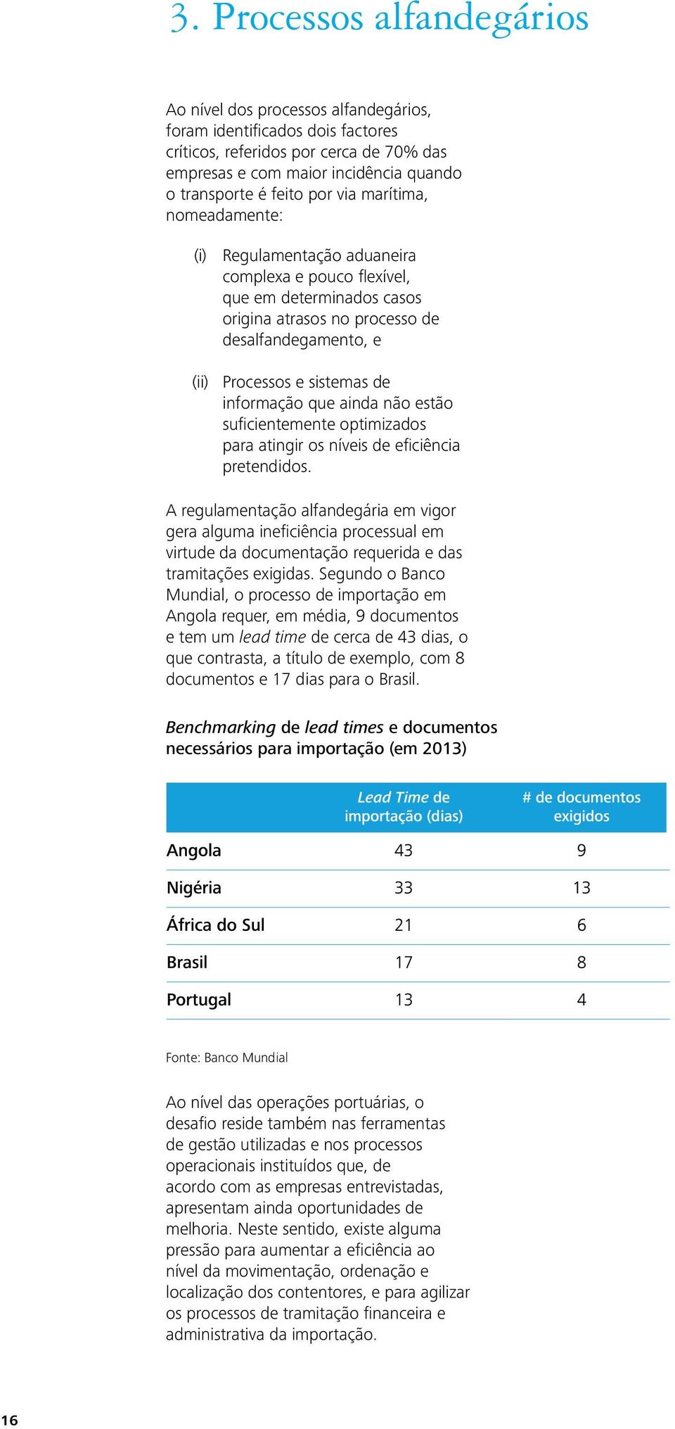 informação que ainda não estão suficientemente optimizados para atingir os níveis de eficiência pretendidos.