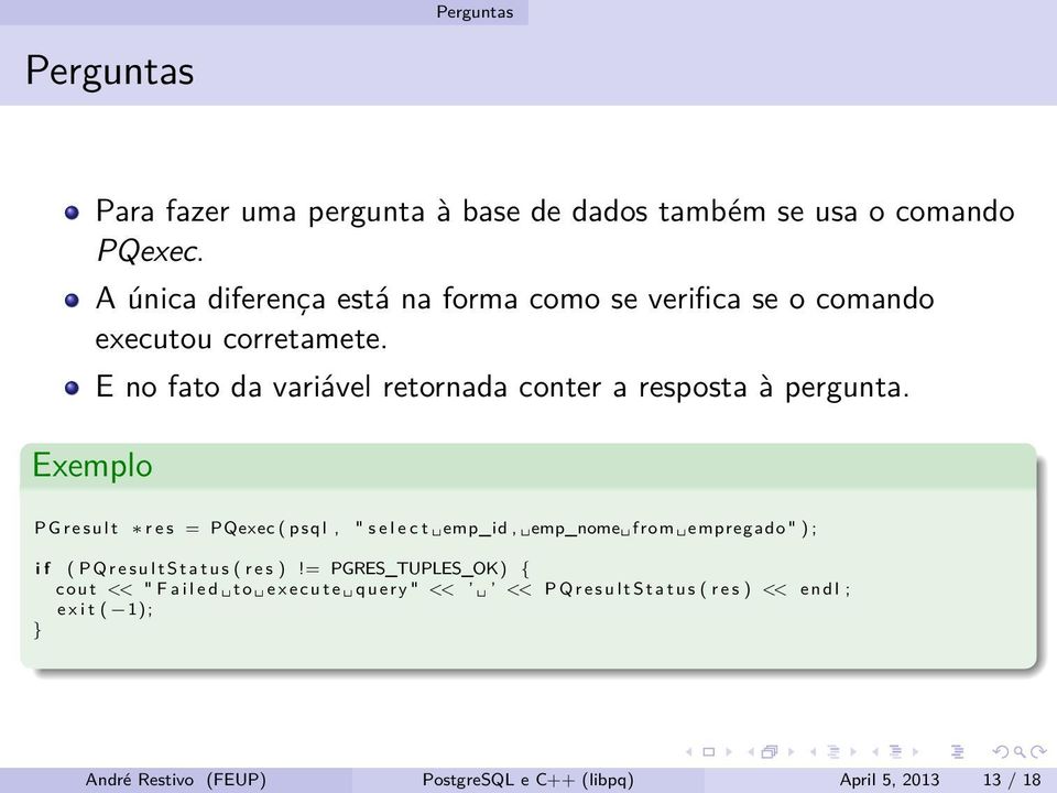 P G r e s u l t r e s = PQexec ( p s q l, " s e l e c t emp_id, emp_nome from empregado " ) ; i f ( P Q r e s u l t S t a t u s ( r e s )!