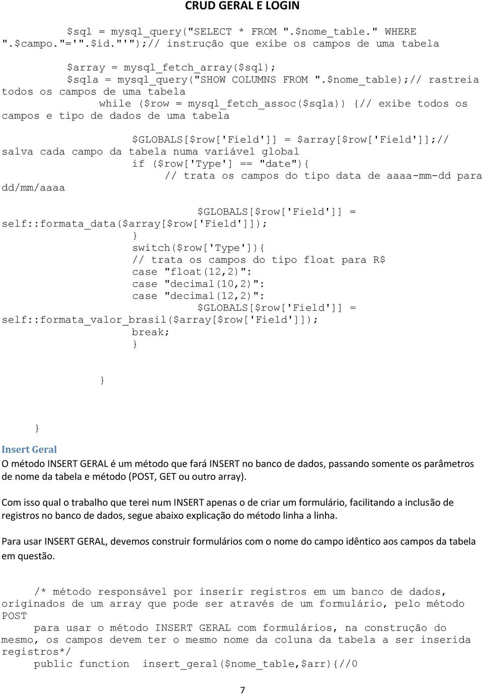 $nome_table);// rastreia todos os campos de uma tabela while ($row = mysql_fetch_assoc($sqla)) {// exibe todos os campos e tipo de dados de uma tabela $GLOBALS[$row['Field']] =