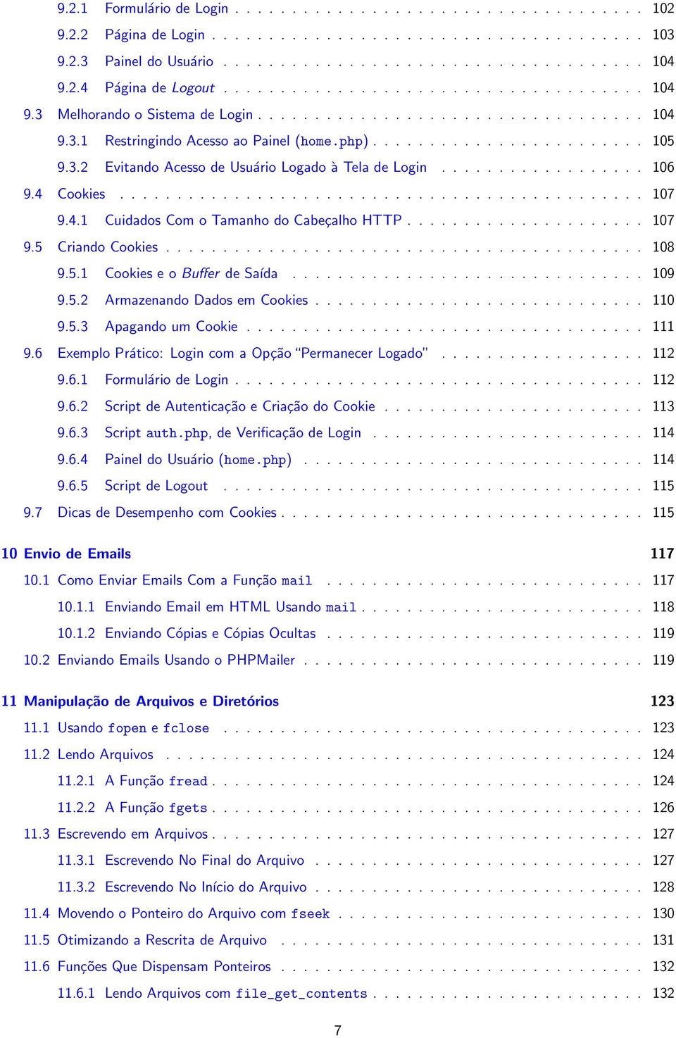 ................. 106 9.4 Cookies.............................................. 107 9.4.1 Cuidados Com o Tamanho do Cabeçalho HTTP..................... 107 9.5 Criando Cookies.......................................... 108 9.