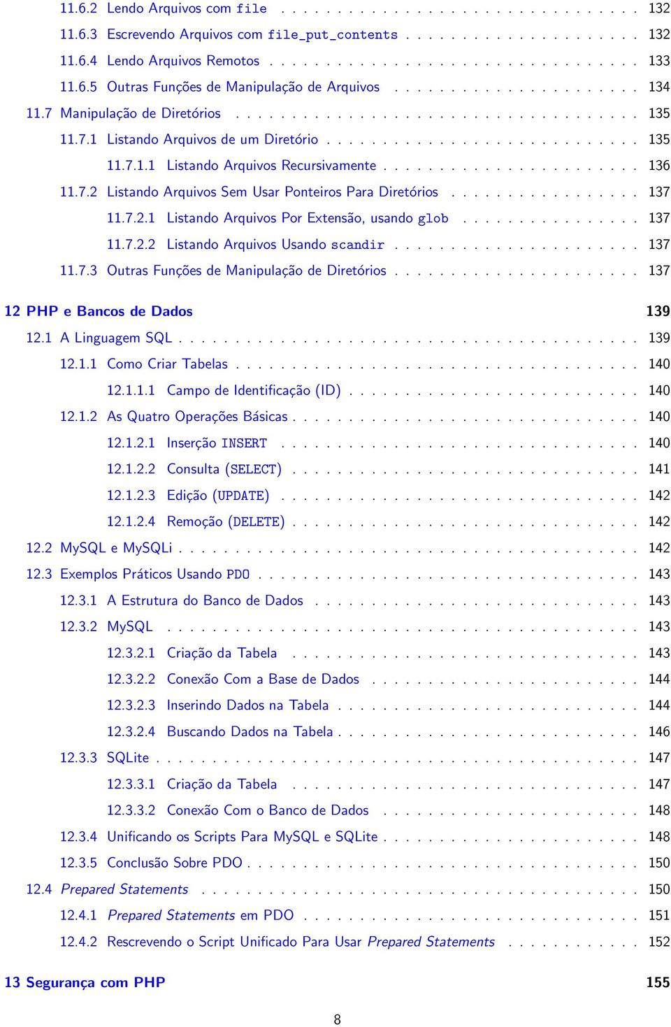 ...................... 136 11.7.2 Listando Arquivos Sem Usar Ponteiros Para Diretórios................. 137 11.7.2.1 Listando Arquivos Por Extensão, usando glob................ 137 11.7.2.2 Listando Arquivos Usando scandir.