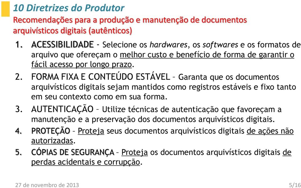 FORMA FIXA E CONTEÚDO ESTÁVEL Garanta que os documentos arquivísticos digitais sejam mantidos como registros estáveis e fixo tanto em seu contexto como em sua forma. 3.