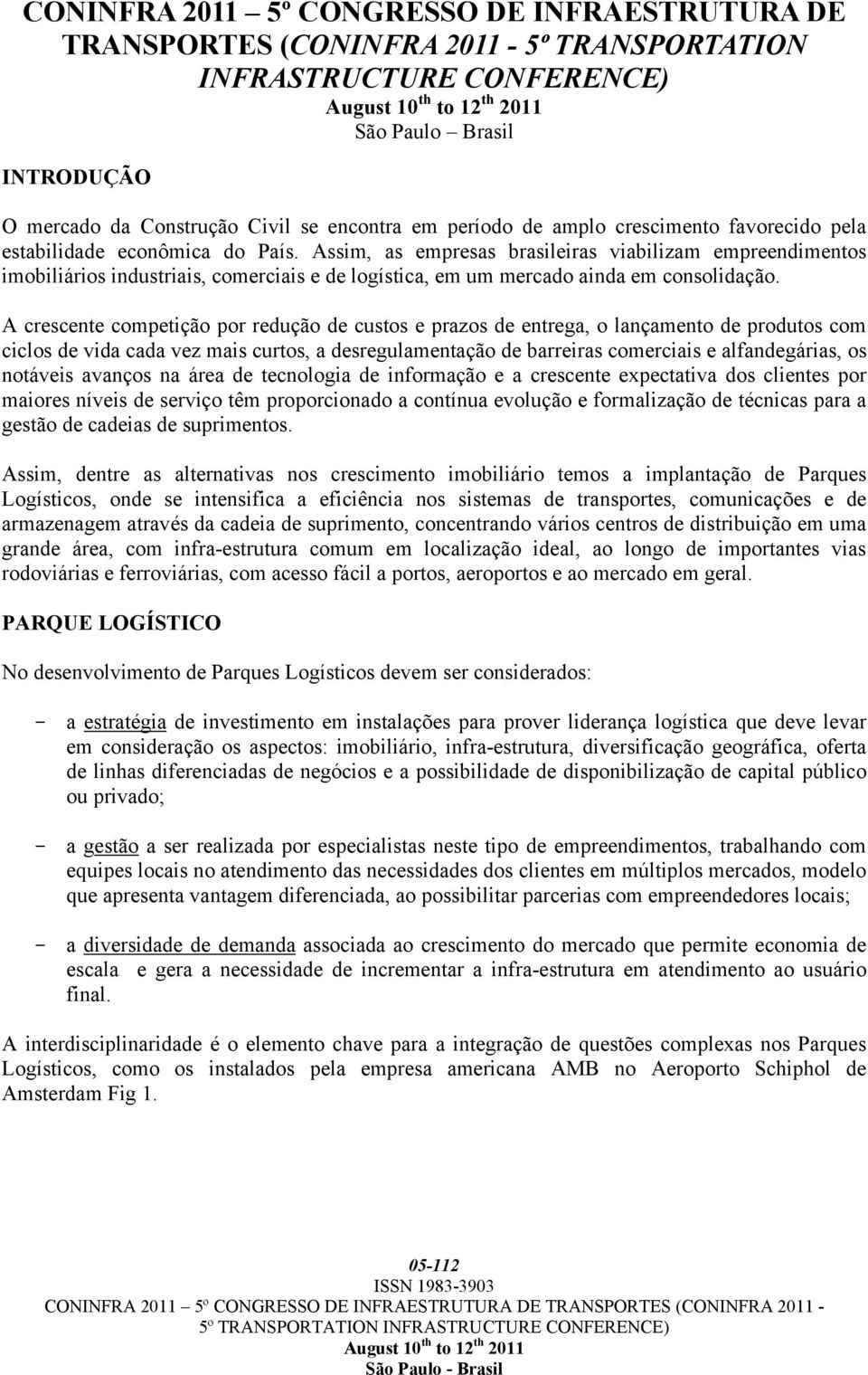 A crescente competição por redução de custos e prazos de entrega, o lançamento de produtos com ciclos de vida cada vez mais curtos, a desregulamentação de barreiras comerciais e alfandegárias, os