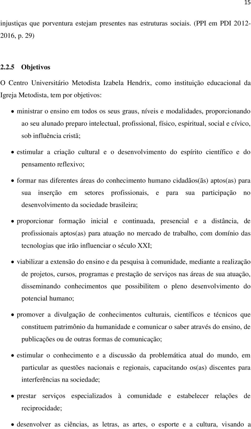 níveis e modalidades, proporcionando ao seu alunado preparo intelectual, profissional, físico, espiritual, social e cívico, sob influência cristã; estimular a criação cultural e o desenvolvimento do