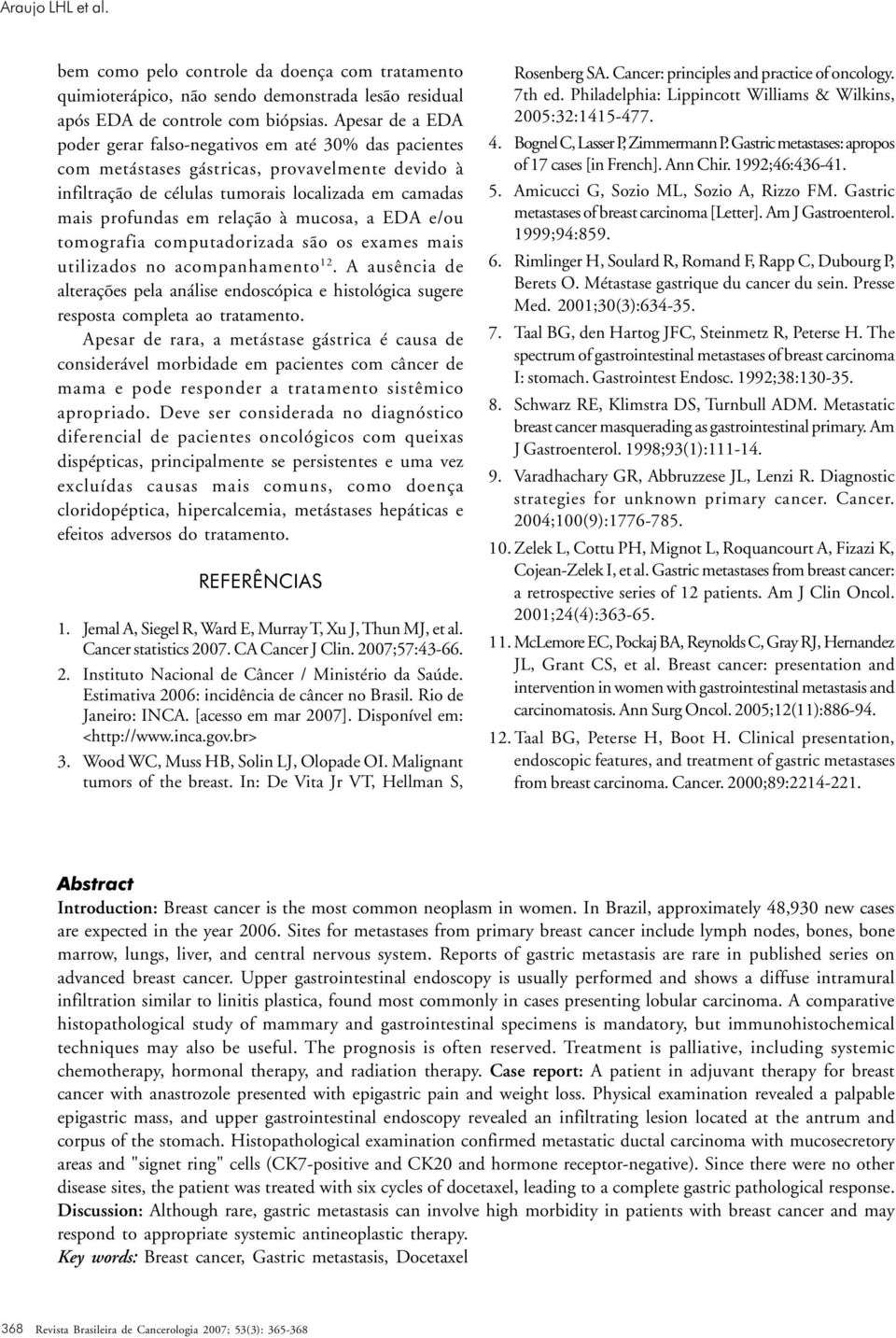 mucosa, a EDA e/ou tomografia computadorizada são os exames mais utilizados no acompanhamento 12.