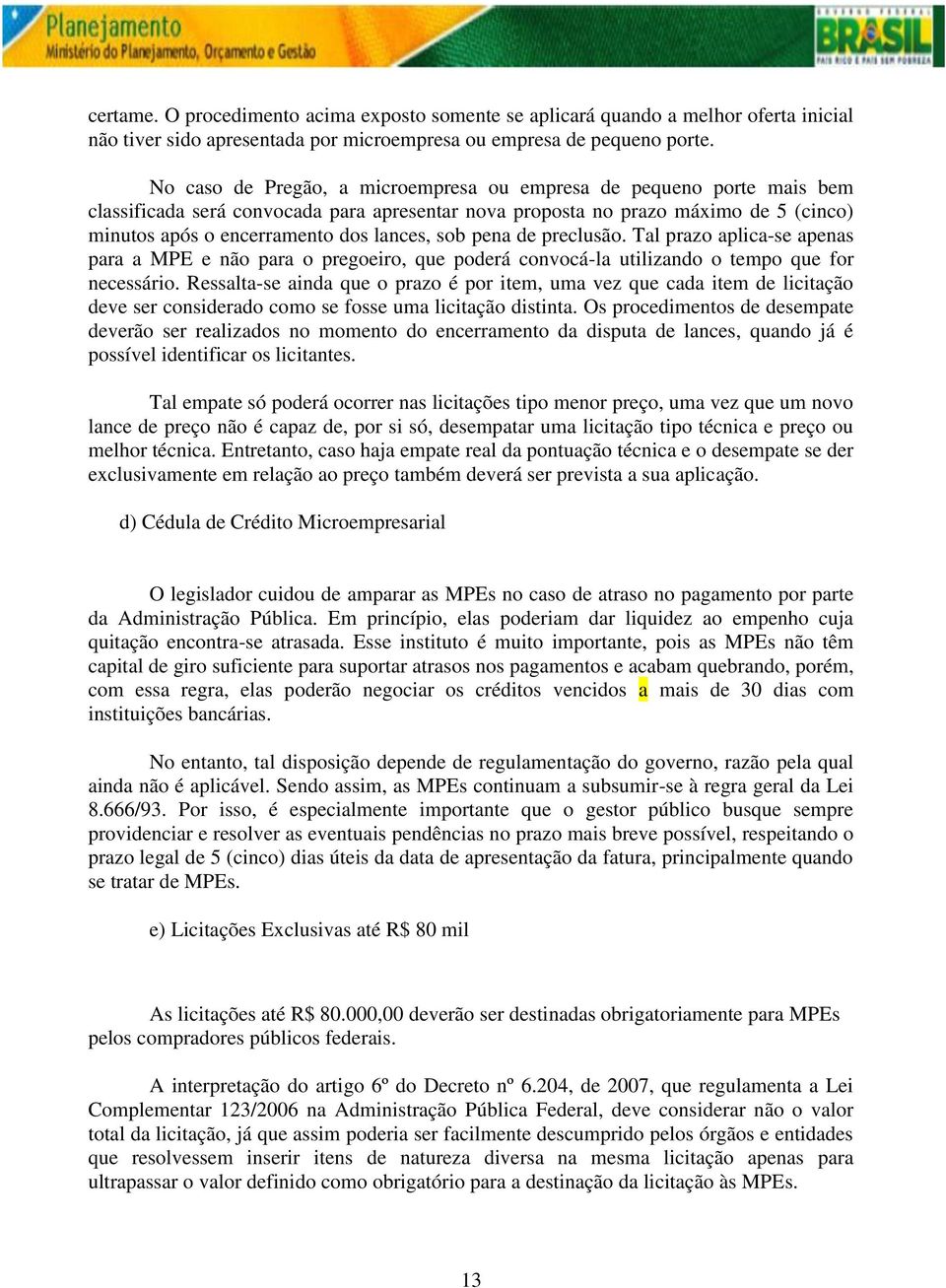 sob pena de preclusão. Tal prazo aplica-se apenas para a MPE e não para o pregoeiro, que poderá convocá-la utilizando o tempo que for necessário.