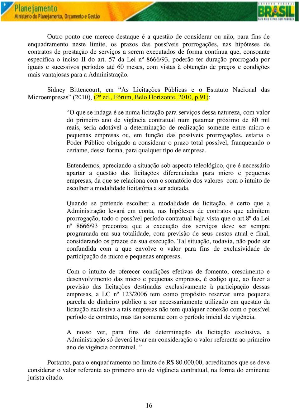 57 da Lei nº 8666/93, poderão ter duração prorrogada por iguais e sucessivos períodos até 60 meses, com vistas à obtenção de preços e condições mais vantajosas para a Administração.