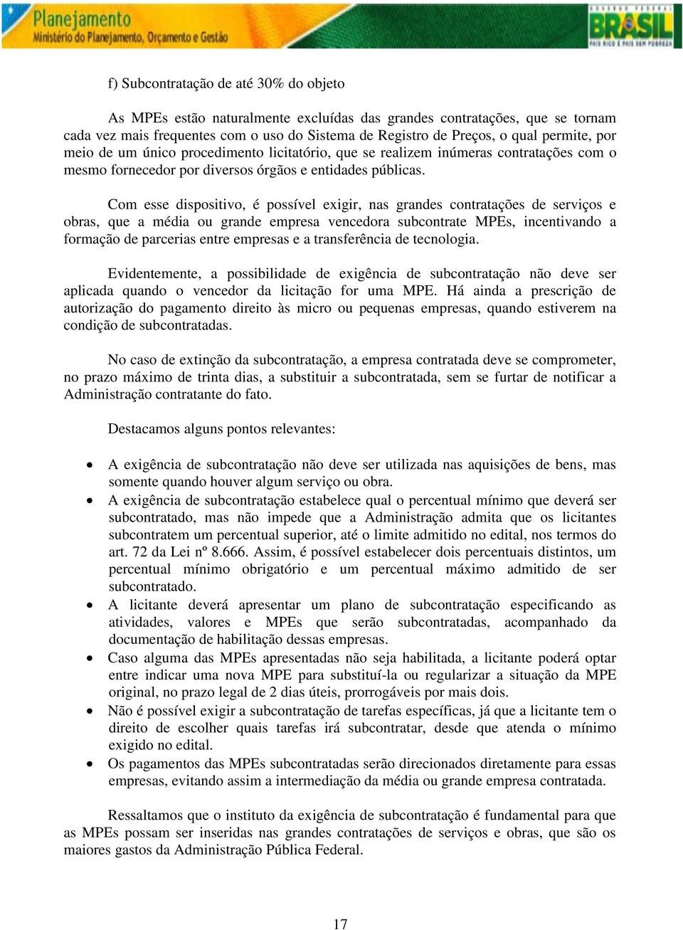 Com esse dispositivo, é possível exigir, nas grandes contratações de serviços e obras, que a média ou grande empresa vencedora subcontrate MPEs, incentivando a formação de parcerias entre empresas e