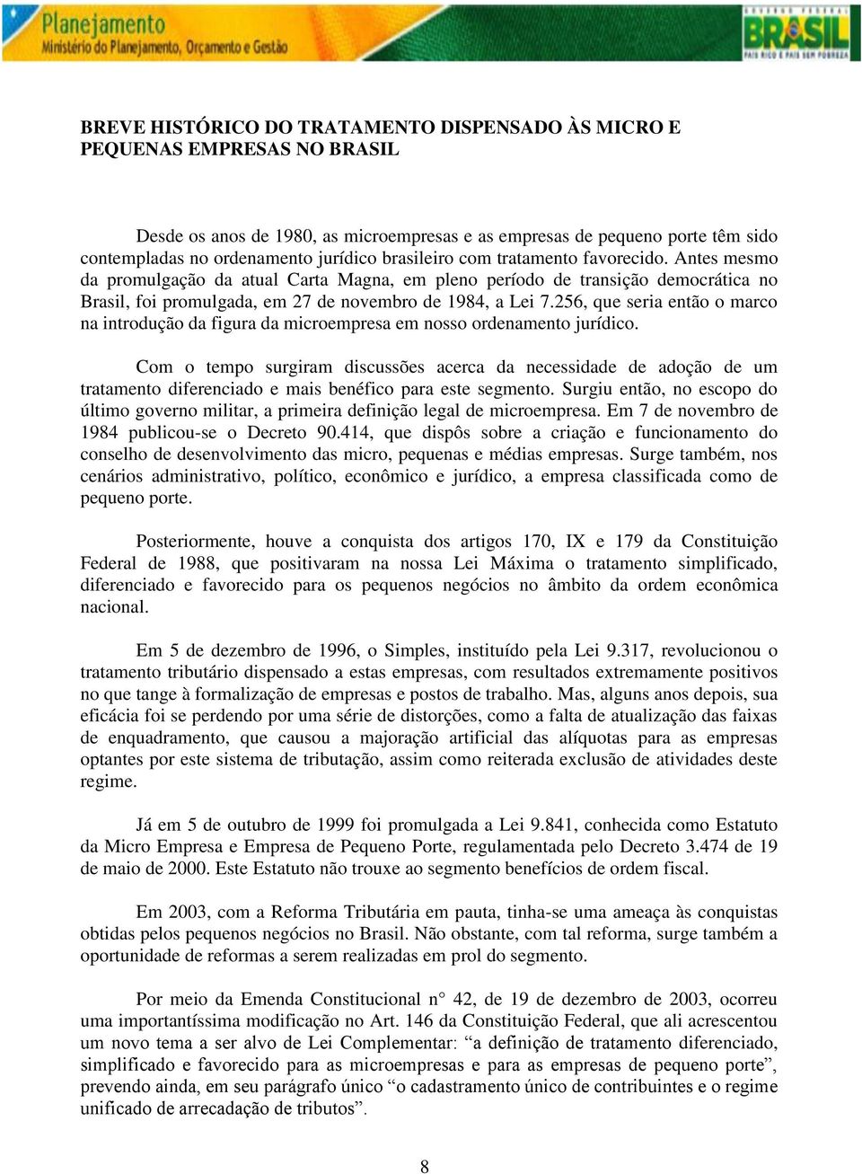 256, que seria então o marco na introdução da figura da microempresa em nosso ordenamento jurídico.