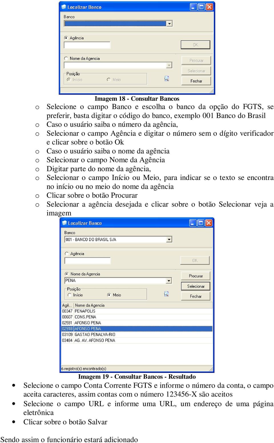 parte do nome da agência, o Selecionar o campo Início ou Meio, para indicar se o texto se encontra no início ou no meio do nome da agência o Clicar sobre o botão Procurar o Selecionar a agência