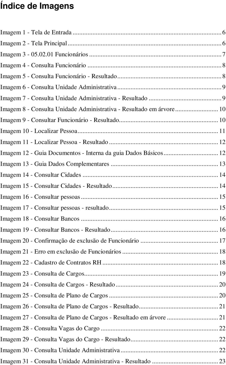 .. 10 Imagem 9 - Consultar Funcionário - Resultado... 10 Imagem 10 - Localizar Pessoa... 11 Imagem 11 - Localizar Pessoa - Resultado... 12 Imagem 12 - Guia Documentos - Interna da guia Dados Básicos.