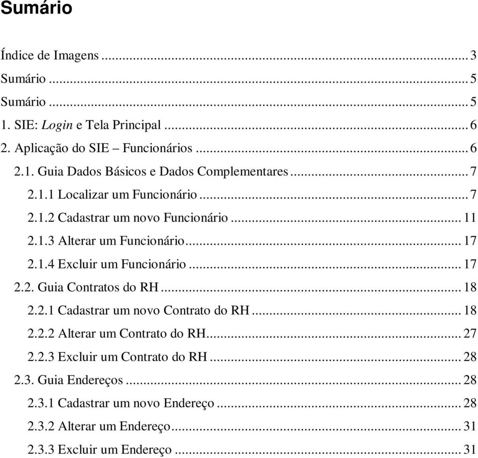 .. 18 2.2.1 Cadastrar um novo Contrato do RH... 18 2.2.2 Alterar um Contrato do RH... 27 2.2.3 Excluir um Contrato do RH... 28 2.3. Guia Endereços... 28 2.3.1 Cadastrar um novo Endereço.