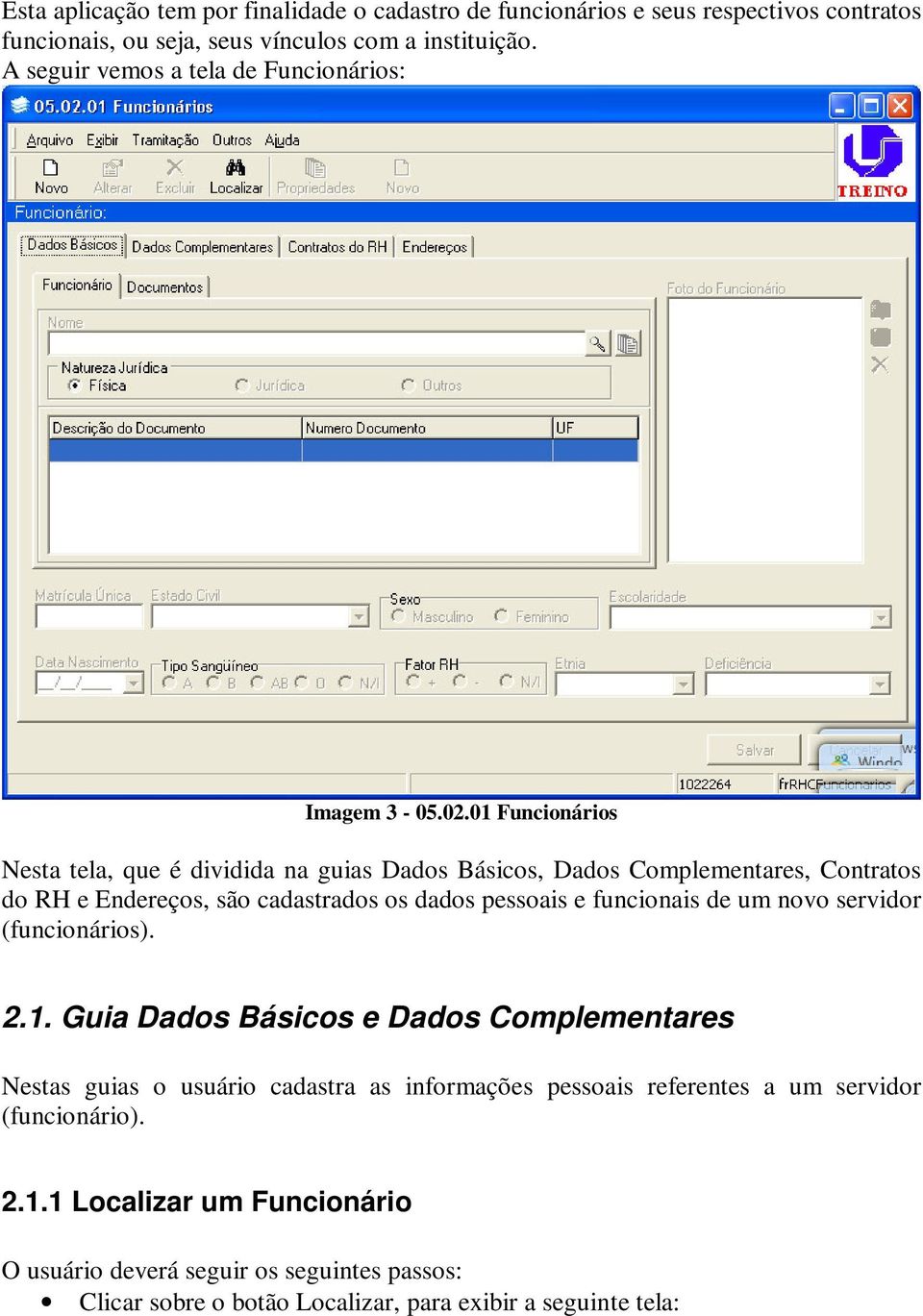 01 Funcionários Nesta tela, que é dividida na guias Dados Básicos, Dados Complementares, Contratos do RH e Endereços, são cadastrados os dados pessoais e funcionais de