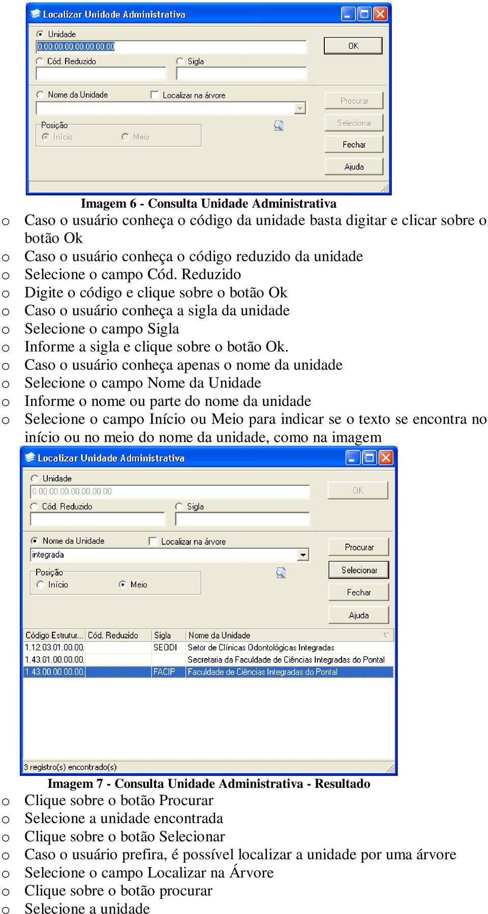 o Caso o usuário conheça apenas o nome da unidade o Selecione o campo Nome da Unidade o Informe o nome ou parte do nome da unidade o Selecione o campo Início ou Meio para indicar se o texto se