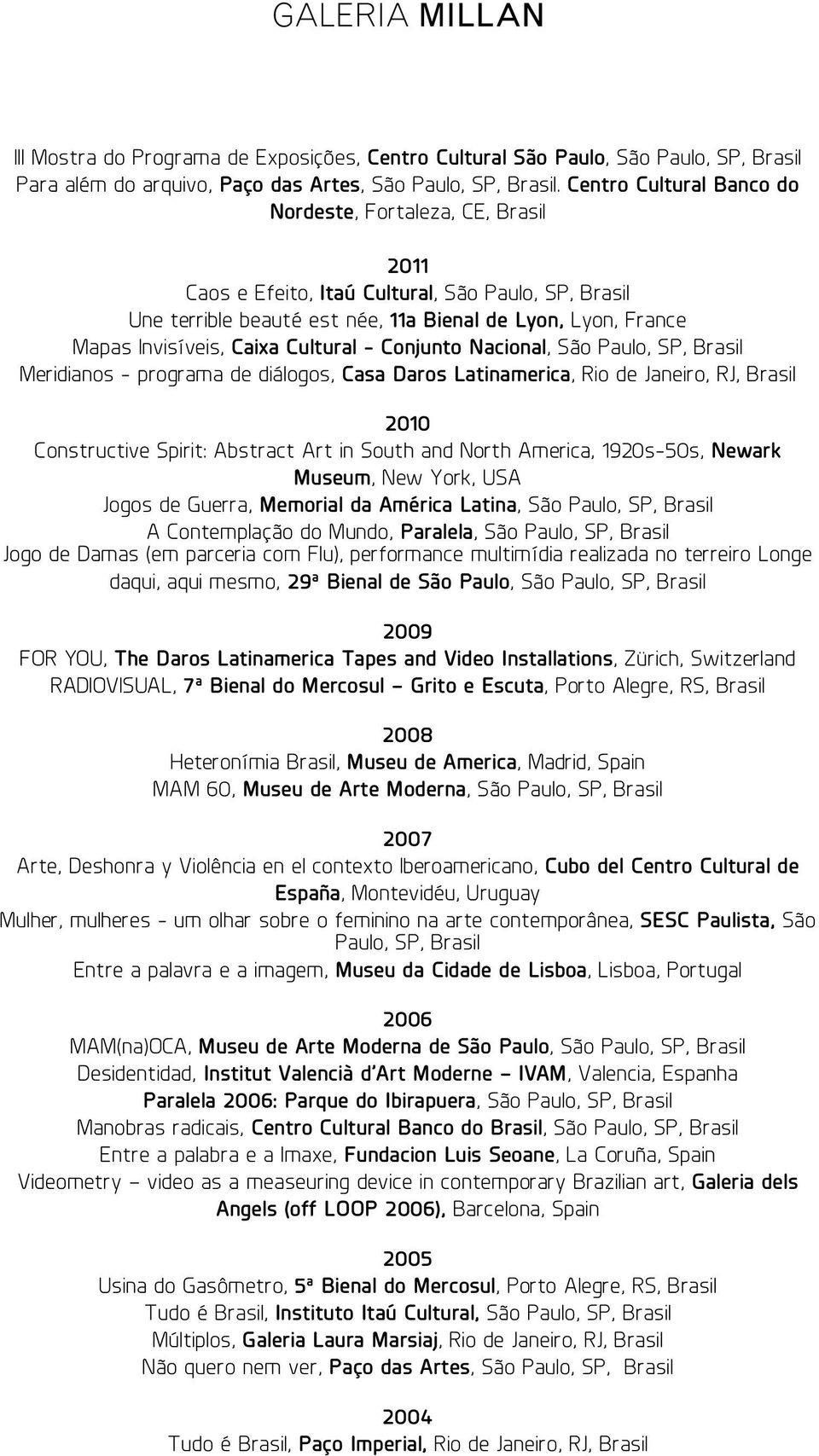 Cultural - Conjunto Nacional, São Paulo, SP, Brasil Meridianos - programa de diálogos, Casa Daros Latinamerica, Rio de Janeiro, RJ, Brasil 2010 Constructive Spirit: Abstract Art in South and North