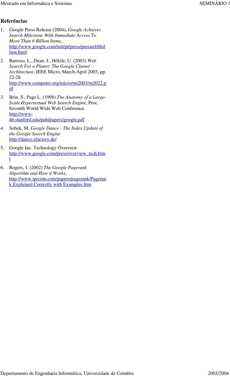 , Page L. (1998) The Anatomy of a Large- Scale Hypertextual Web Search Engine, Proc. Seventh World Wide Web Conference http://wwwdb.stanford.edu/pub/papers/google.pdf 4. Sobek, M.