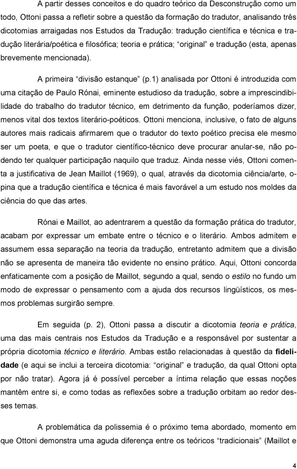 1) analisada por Ottoni é introduzida com uma citação de Paulo Rónai, eminente estudioso da tradução, sobre a imprescindibilidade do trabalho do tradutor técnico, em detrimento da função, poderíamos