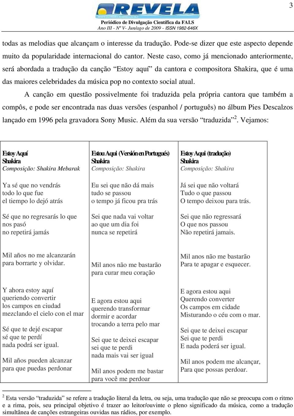 A canção em questão possivelmente foi traduzida pela própria cantora que também a compôs, e pode ser encontrada nas duas versões (espanhol / português) no álbum Pies Descalzos lançado em 1996 pela