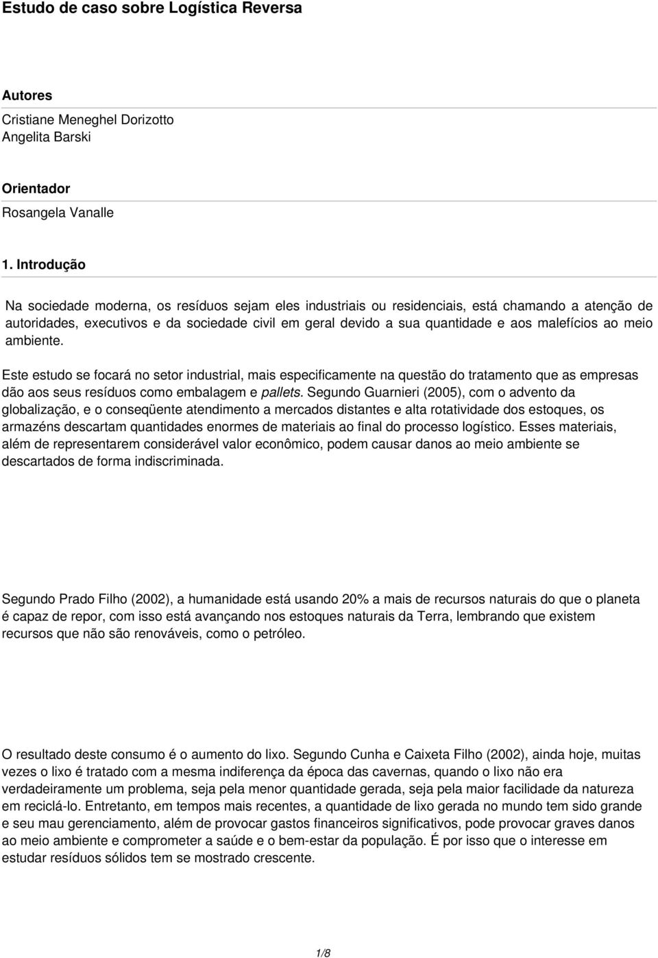 malefícios ao meio ambiente. Este estudo se focará no setor industrial, mais especificamente na questão do tratamento que as empresas dão aos seus resíduos como embalagem e pallets.