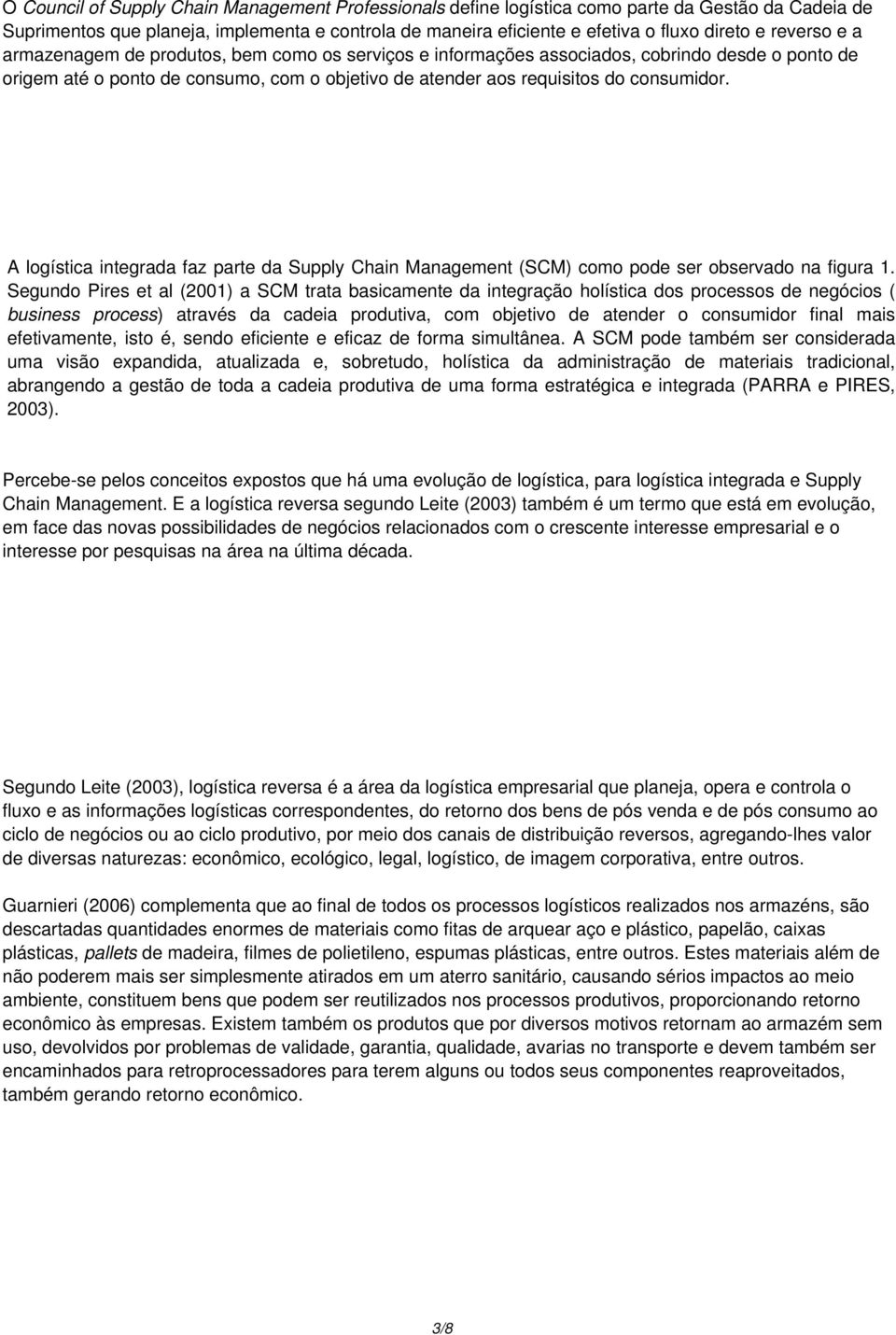 A logística integrada faz parte da Supply Chain Management (SCM) como pode ser observado na figura 1.