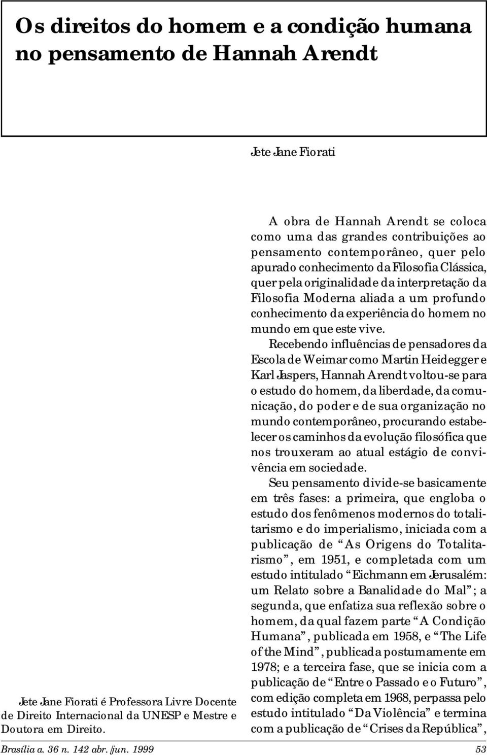 Filosofia Moderna aliada a um profundo conhecimento da experiência do homem no mundo em que este vive.