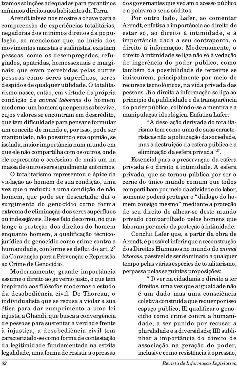 existiam pessoas, como os desempregados, refugiados, apátridas, homossexuais e marginais; que eram percebidas pelas outras pessoas como seres supérfluos, seres despidos de qualquer utilidade.