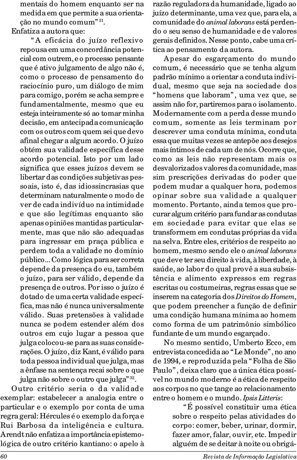 raciocínio puro, um diálogo de mim para comigo, porém se acha sempre e fundamentalmente, mesmo que eu esteja inteiramente só ao tomar minha decisão, em antecipada comunicação com os outros com quem