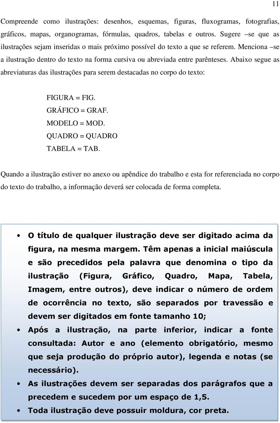 Abaixo segue as abreviaturas das ilustrações para serem destacadas no corpo do texto: FIGURA = FIG. GRÁFICO = GRAF. MODELO = MOD. QUADRO = QUADRO TABELA = TAB.