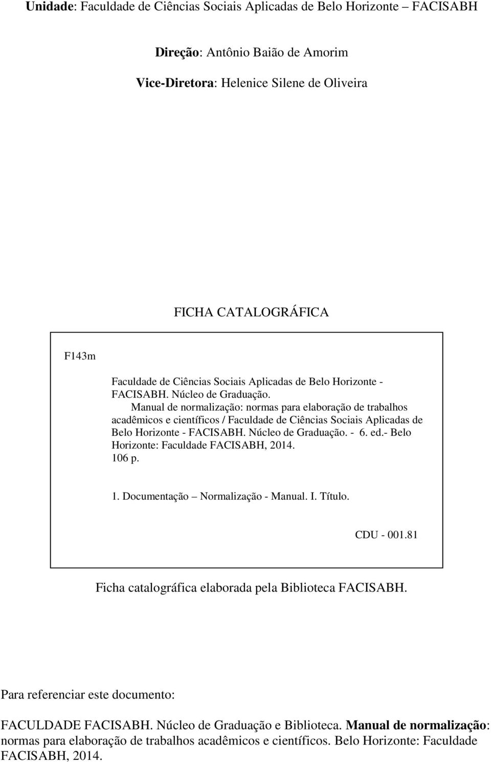 Manual de normalização: normas para elaboração de trabalhos acadêmicos e científicos / Faculdade de Ciências  - 6. ed.- Belo Horizonte: Faculdade FACISABH, 2014. 106 p. 1. Documentação Normalização - Manual.