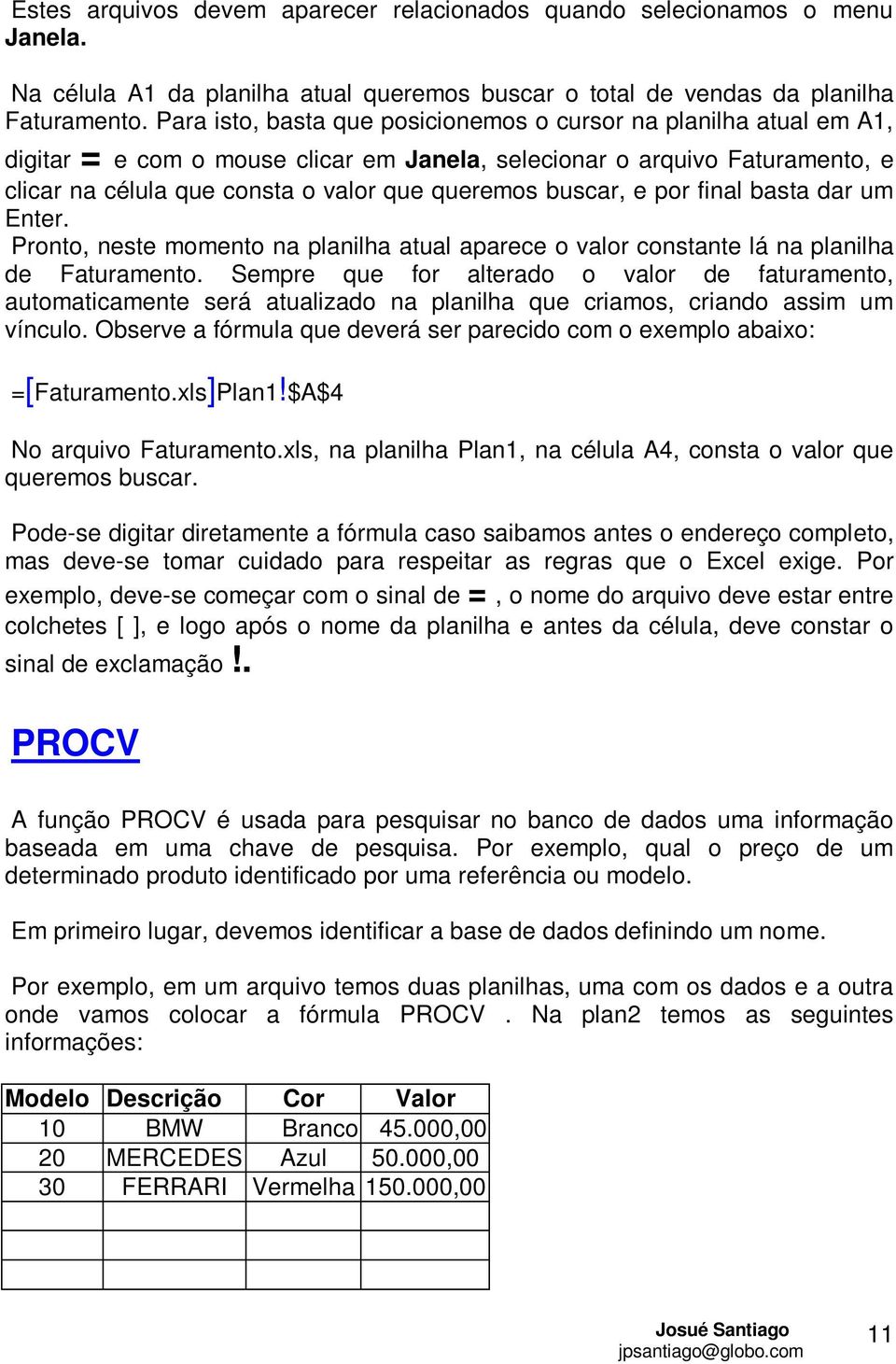 buscar, e por final basta dar um Enter. Pronto, neste momento na planilha atual aparece o valor constante lá na planilha de Faturamento.