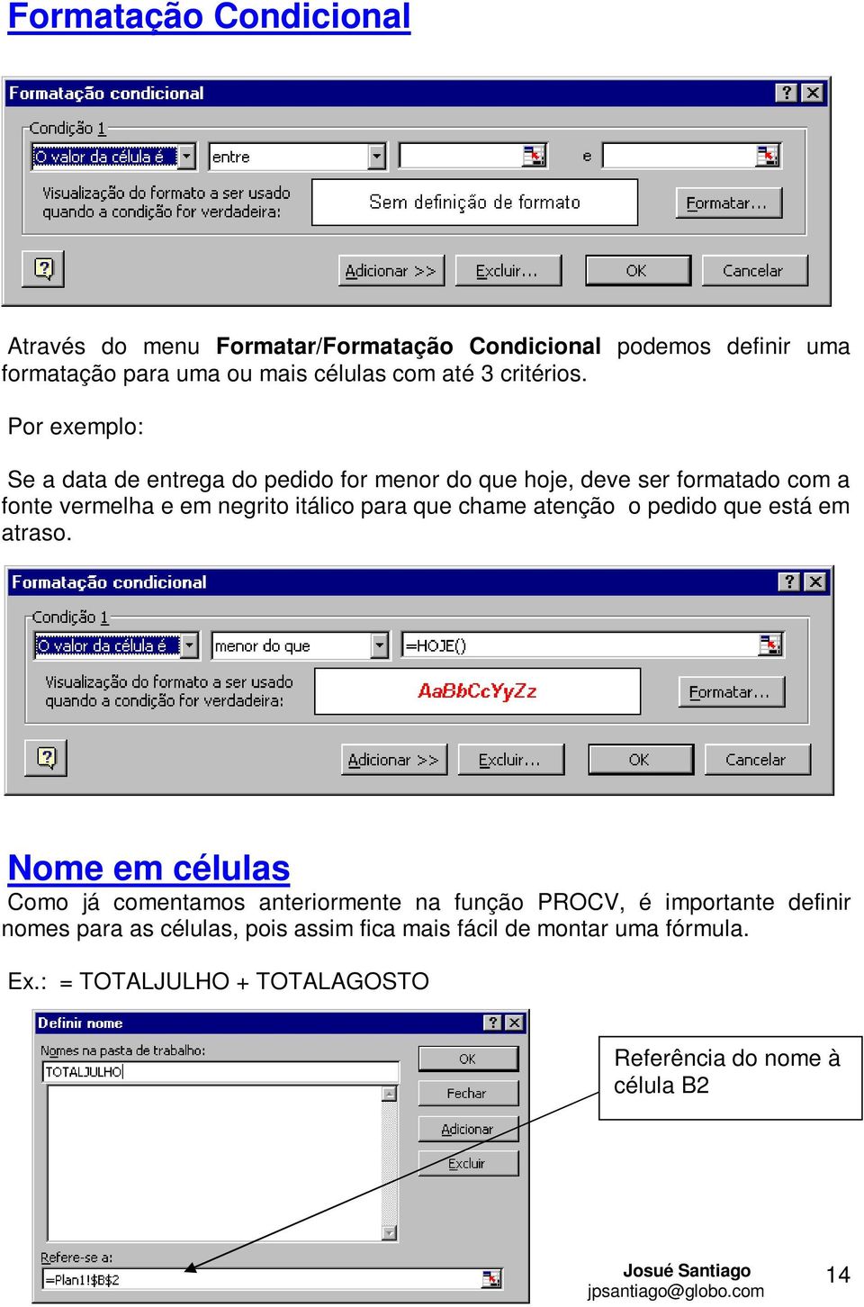 Por exemplo: Se a data de entrega do pedido for menor do que hoje, deve ser formatado com a fonte vermelha e em negrito itálico para que