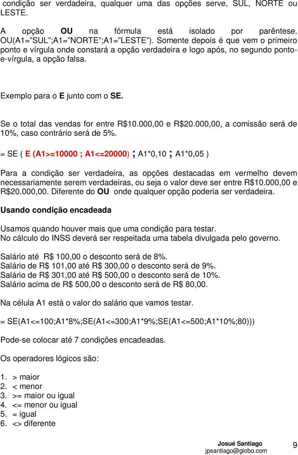 Se o total das vendas for entre R$10.000,00 e R$20.000,00, a comissão será de 10%, caso contrário será de 5%.