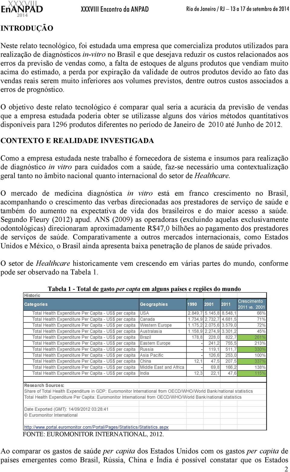 serem muito inferiores aos volumes previstos, dentre outros custos associados a erros de prognóstico.