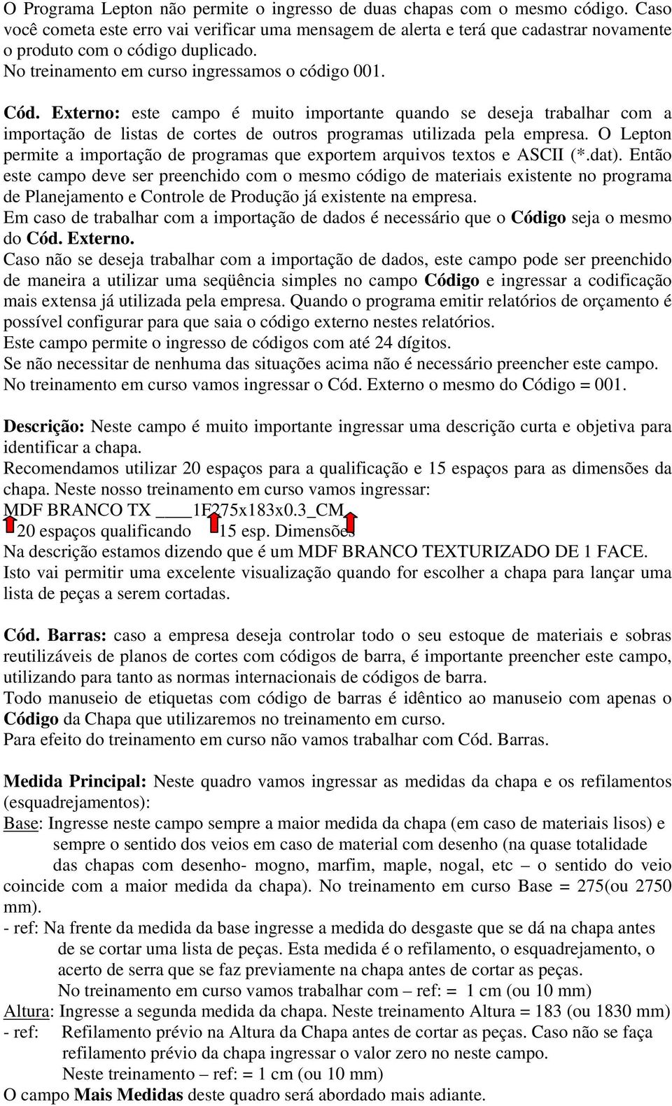 Externo: este campo é muito importante quando se deseja trabalhar com a importação de listas de cortes de outros programas utilizada pela empresa.