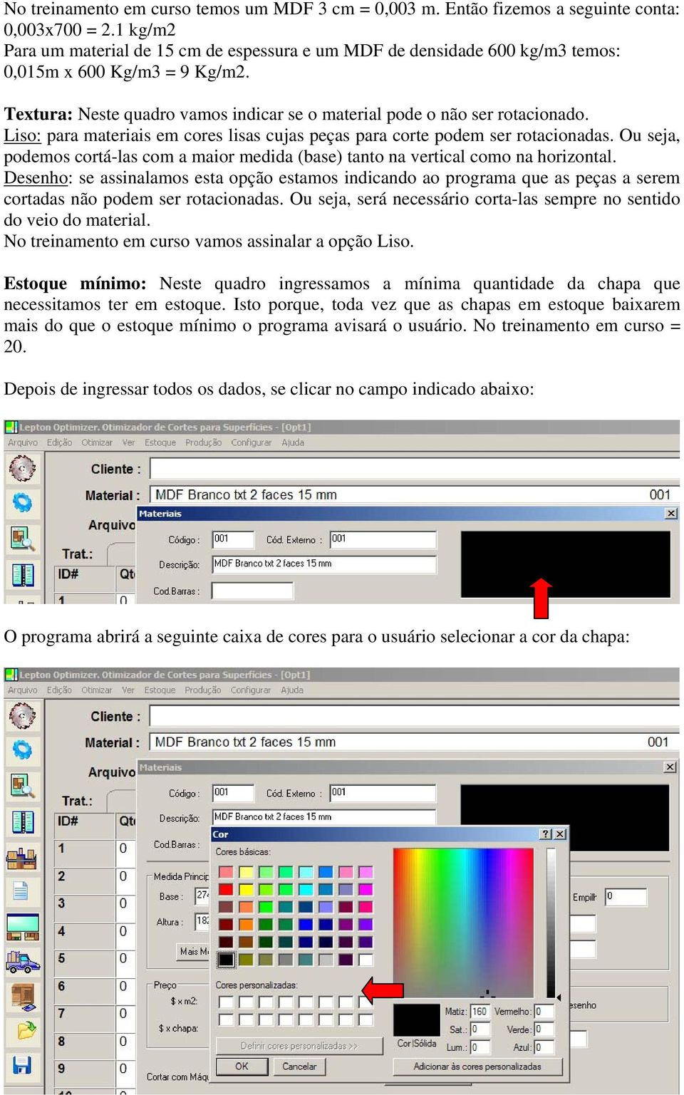 Liso: para materiais em cores lisas cujas peças para corte podem ser rotacionadas. Ou seja, podemos cortá-las com a maior medida (base) tanto na vertical como na horizontal.