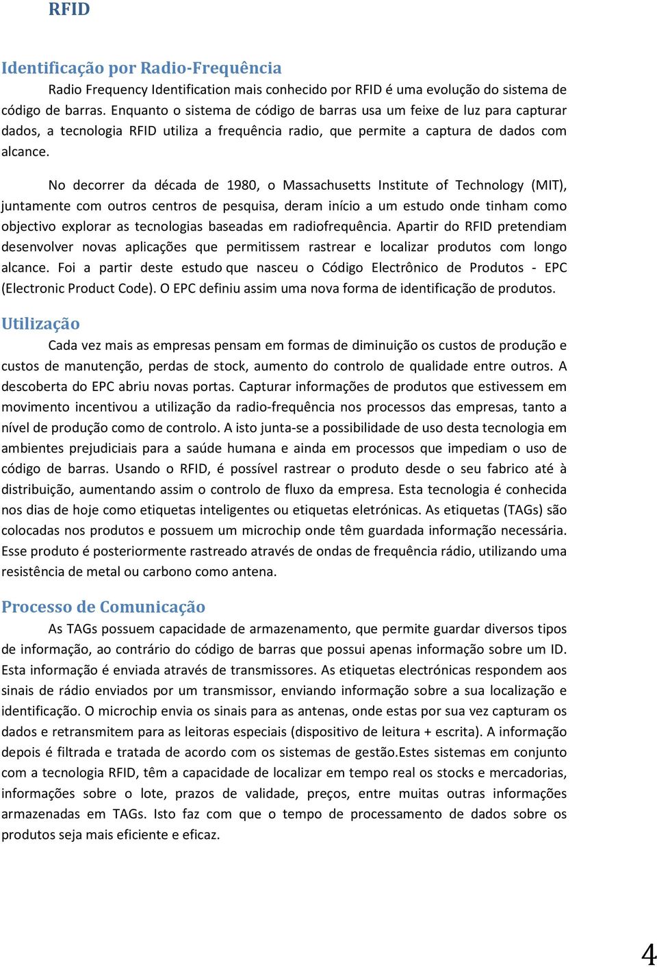 No decorrer da década de 980, o Massachusetts Institute of Technology (MIT), juntamente com outros centros de pesquisa, deram início a um estudo onde tinham como objectivo explorar as tecnologias