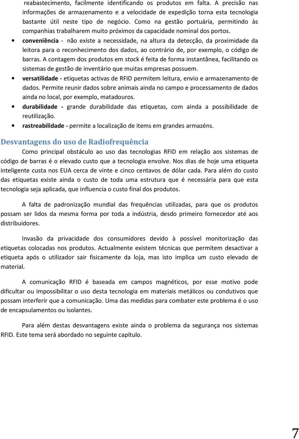 conveniência - não existe a necessidade, na altura da detecção, da proximidade da leitora para o reconhecimento dos dados, ao contrário de, por exemplo, o código de barras.