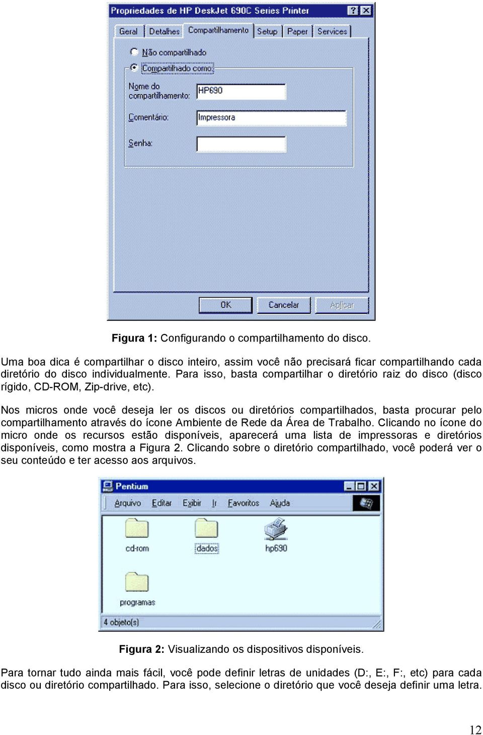 Nos micros onde você deseja ler os discos ou diretórios compartilhados, basta procurar pelo compartilhamento através do ícone Ambiente de Rede da Área de Trabalho.