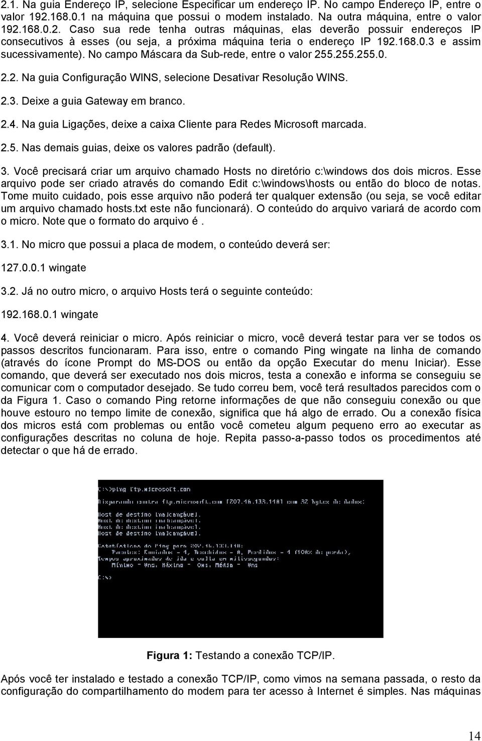 Na guia Ligações, deixe a caixa Cliente para Redes Microsoft marcada. 2.5. Nas demais guias, deixe os valores padrão (default). 3.