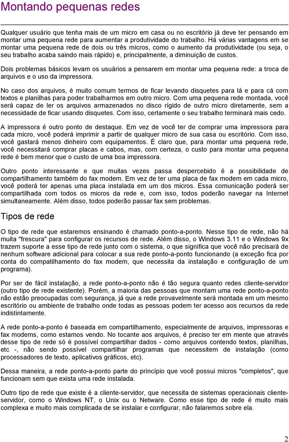 Dois problemas básicos levam os usuários a pensarem em montar uma pequena rede: a troca de arquivos e o uso da impressora.