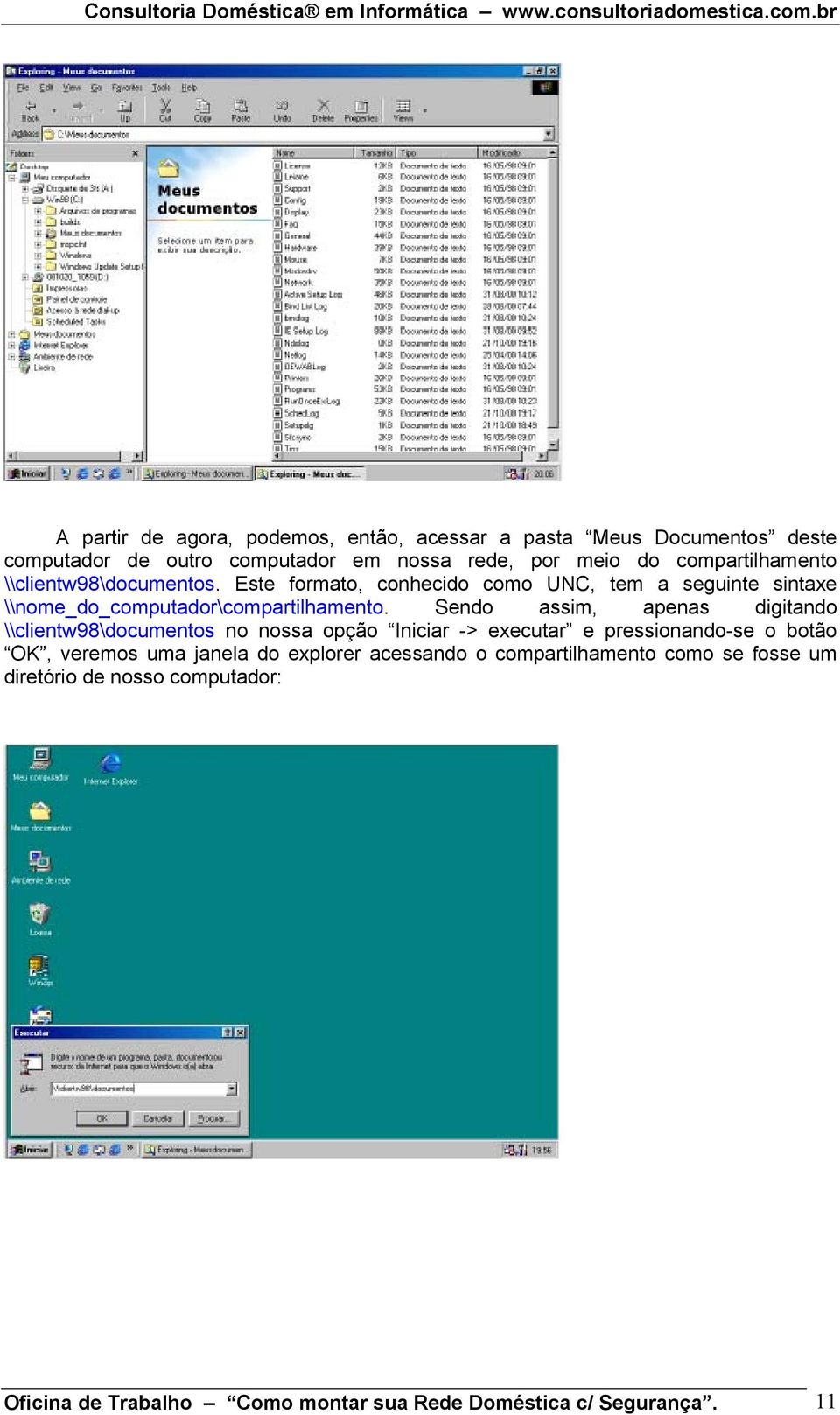 Sendo assim, apenas digitando \\clientw98\documentos no nossa opção Iniciar -> executar e pressionando-se o botão OK, veremos uma janela do