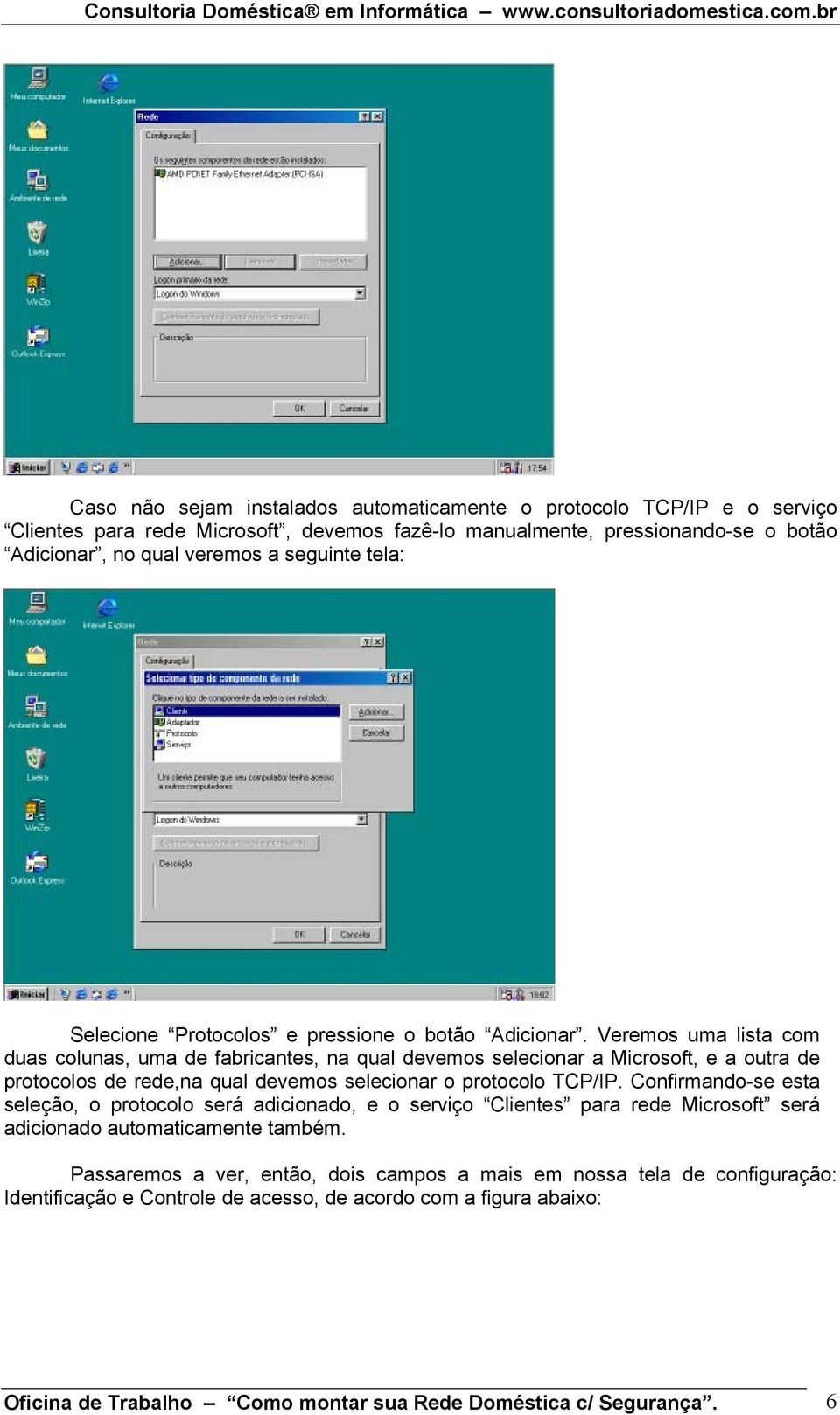 Veremos uma lista com duas colunas, uma de fabricantes, na qual devemos selecionar a Microsoft, e a outra de protocolos de rede,na qual devemos selecionar o protocolo TCP/IP.