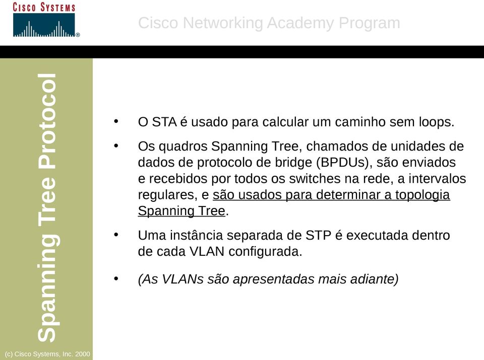 enviados e recebidos por todos os switches na rede, a intervalos regulares, e são usados para