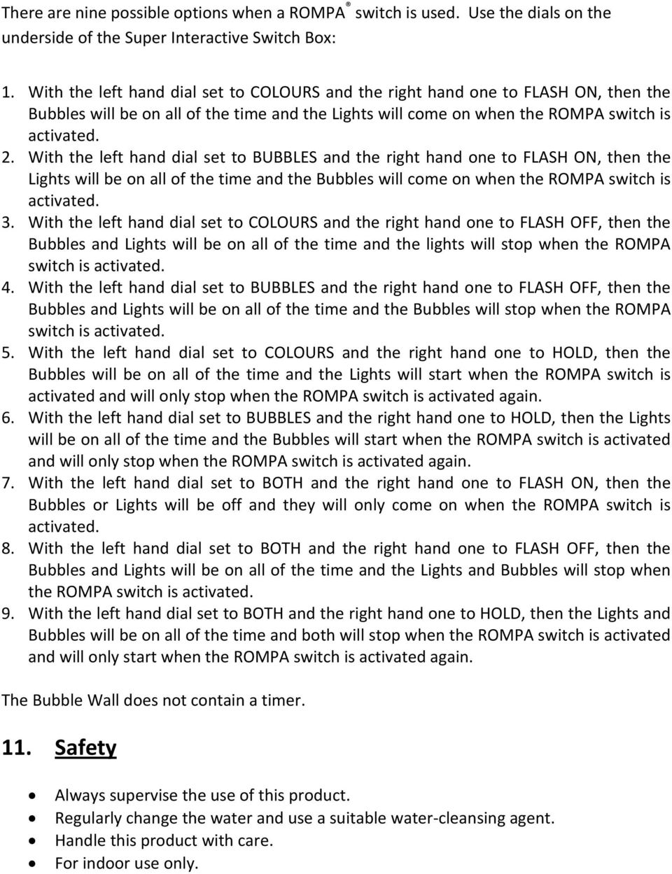 With the left hand dial set to BUBBLES and the right hand one to FLASH ON, then the Lights will be on all of the time and the Bubbles will come on when the ROMPA switch is activated. 3.