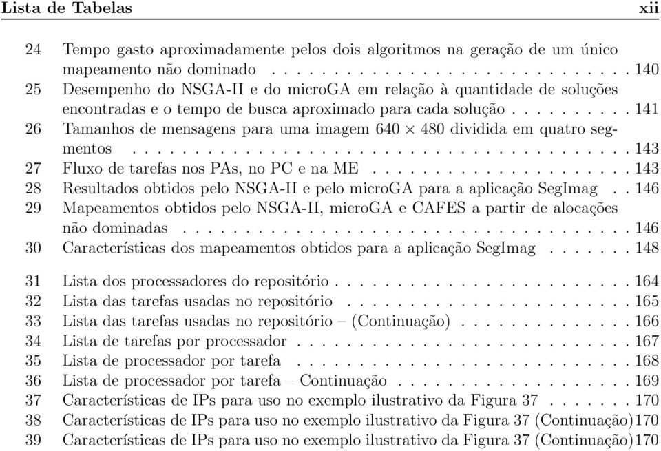 ......... 141 26 Tamanhos de mensagens para uma imagem 640 480 dividida em quatro segmentos........................................ 143 27 Fluxo de tarefas nos PAs, no PC e na ME.