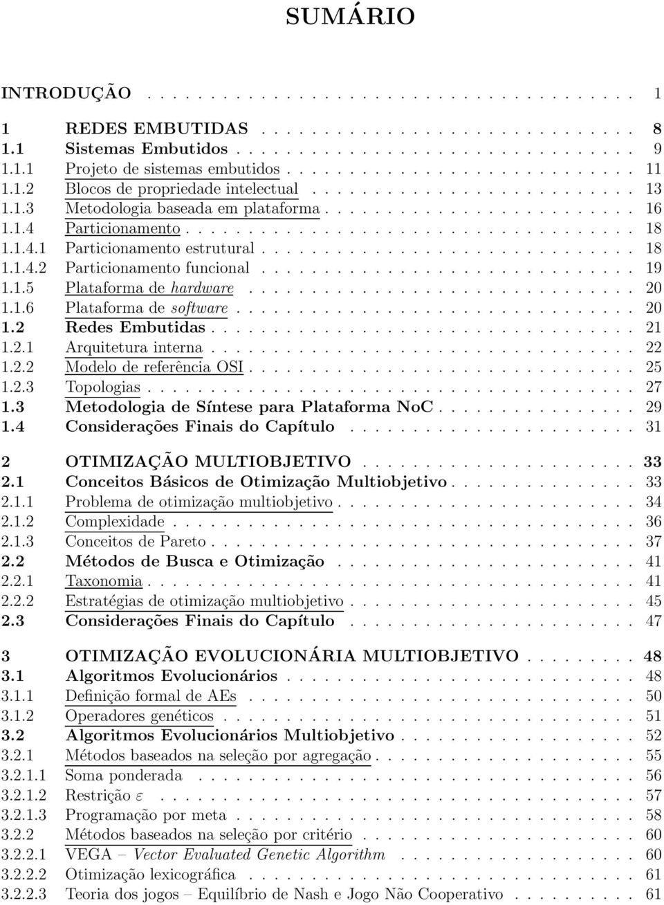 1.4.1 Particionamento estrutural.............................. 18 1.1.4.2 Particionamento funcional.............................. 19 1.1.5 Plataforma de hardware............................... 20 1.1.6 Plataforma de software.